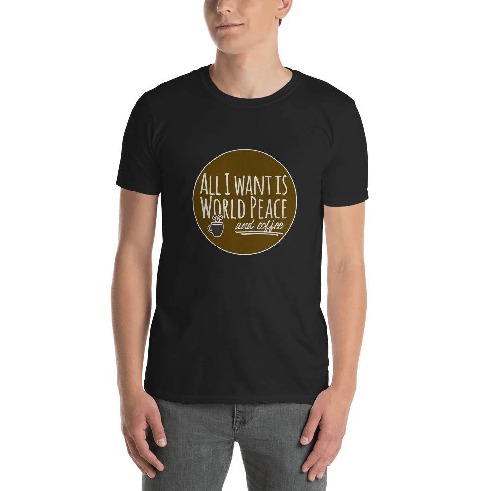 All I Want is World Peace and Coffee Short-Sleeve Unisex T-Shirt - Image 2