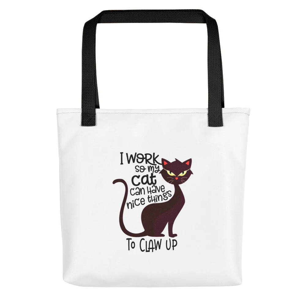 I Work so my Cat can have Nice Things to Claw Up Tote Bag